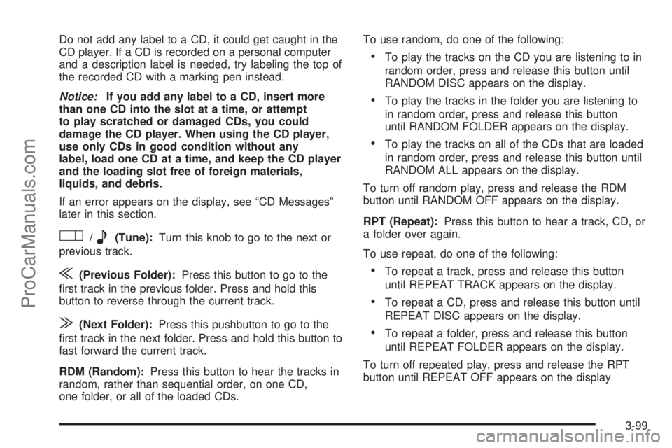 SATURN RELAY 2006 Owners Manual Do not add any label to a CD, it could get caught in the
CD player. If a CD is recorded on a personal computer
and a description label is needed, try labeling the top of
the recorded CD with a marking SATURN RELAY 2006 Owners Manual Do not add any label to a CD, it could get caught in the
CD player. If a CD is recorded on a personal computer
and a description label is needed, try labeling the top of
the recorded CD with a marking
