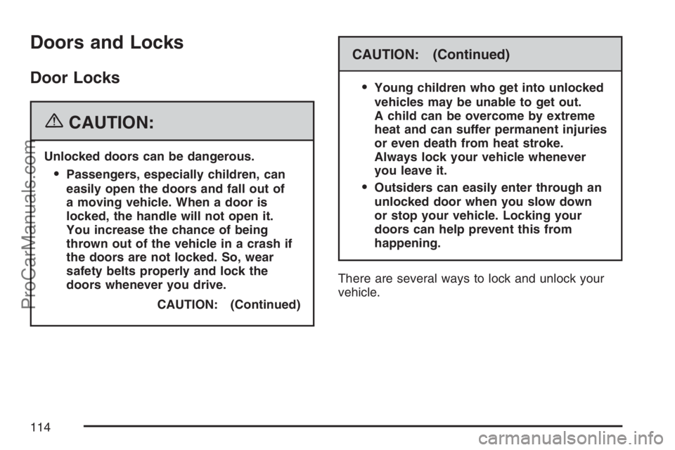 SATURN RELAY 2007  Owners Manual Doors and Locks
Door Locks
{CAUTION:
Unlocked doors can be dangerous.
Passengers, especially children, can
easily open the doors and fall out of
a moving vehicle. When a door is
locked, the handle wi