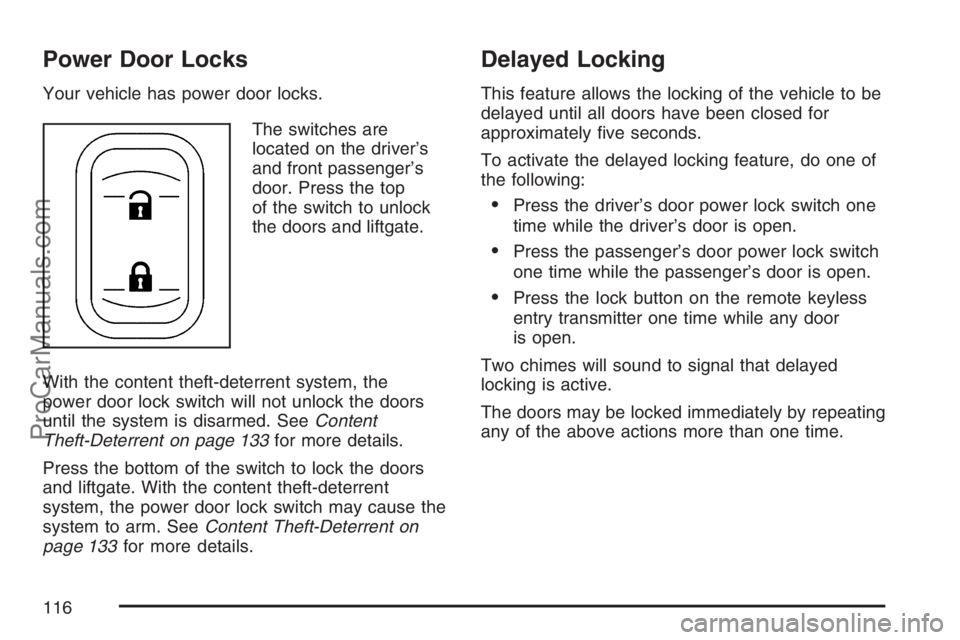 SATURN RELAY 2007 User Guide Power Door Locks
Your vehicle has power door locks.
The switches are
located on the driver’s
and front passenger’s
door. Press the top
of the switch to unlock
the doors and liftgate.
With the cont