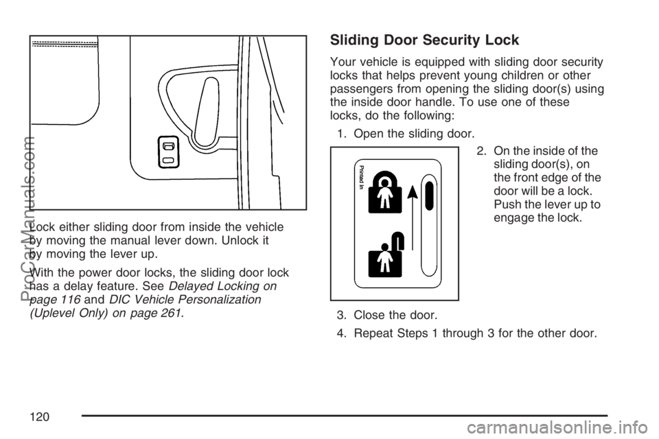 SATURN RELAY 2007  Owners Manual Lock either sliding door from inside the vehicle
by moving the manual lever down. Unlock it
by moving the lever up.
With the power door locks, the sliding door lock
has a delay feature. SeeDelayed Loc