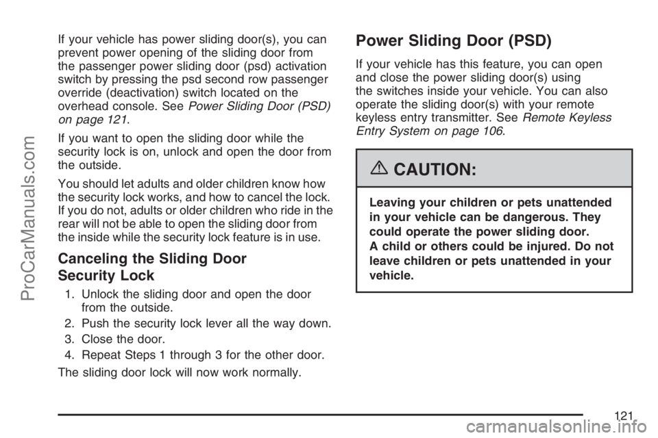 SATURN RELAY 2007 User Guide If your vehicle has power sliding door(s), you can
prevent power opening of the sliding door from
the passenger power sliding door (psd) activation
switch by pressing the psd second row passenger
over