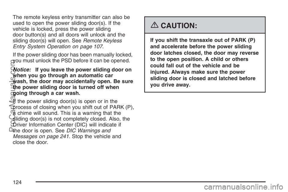 SATURN RELAY 2007  Owners Manual The remote keyless entry transmitter can also be
used to open the power sliding door(s). If the
vehicle is locked, press the power sliding
door button(s) and all doors will unlock and the
sliding door