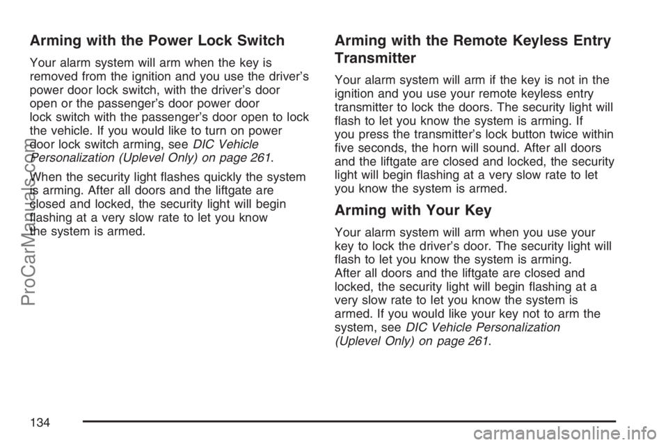 SATURN RELAY 2007  Owners Manual Arming with the Power Lock Switch
Your alarm system will arm when the key is
removed from the ignition and you use the driver’s
power door lock switch, with the driver’s door
open or the passenger