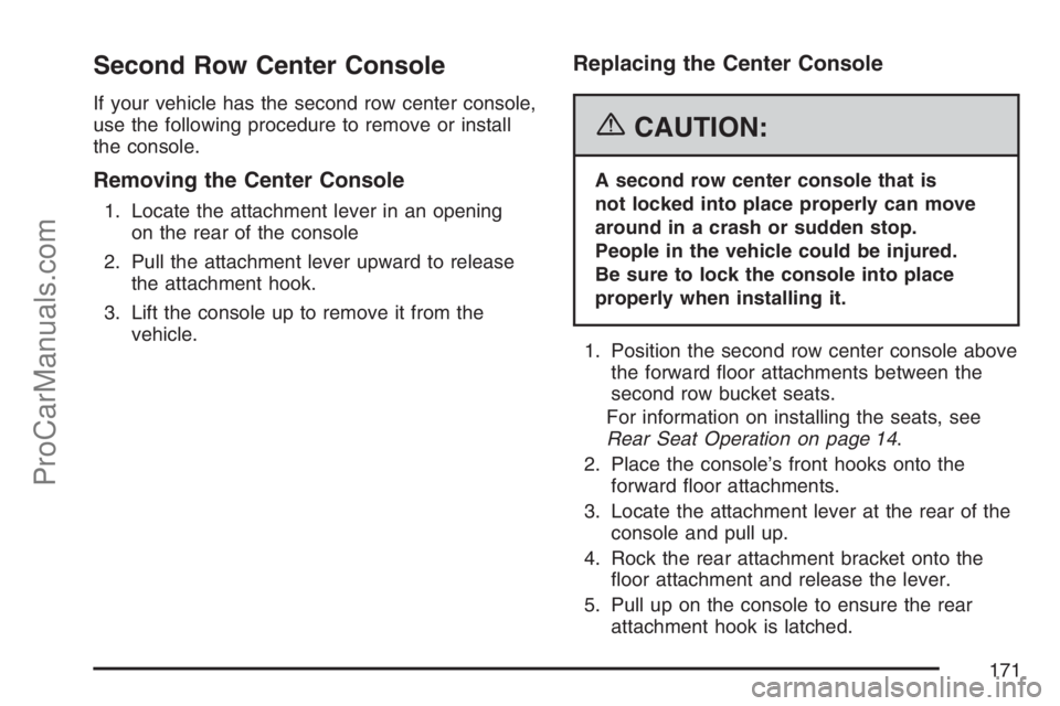 SATURN RELAY 2007  Owners Manual Second Row Center Console
If your vehicle has the second row center console,
use the following procedure to remove or install
the console.
Removing the Center Console
1. Locate the attachment lever in
