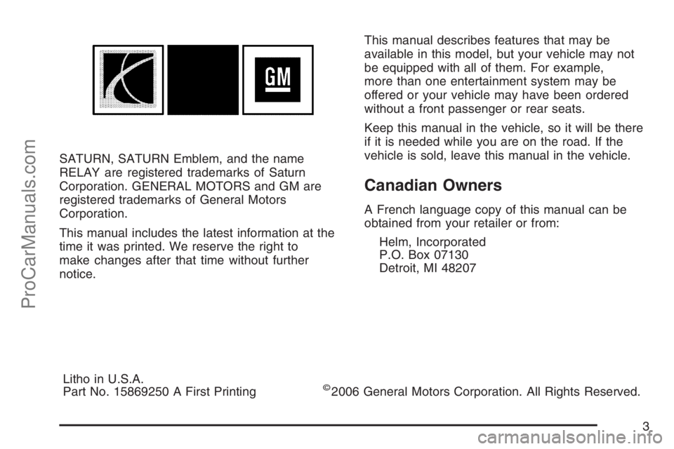 SATURN RELAY 2007  Owners Manual SATURN, SATURN Emblem, and the name
RELAY are registered trademarks of Saturn
Corporation. GENERAL MOTORS and GM are
registered trademarks of General Motors
Corporation.
This manual includes the lates