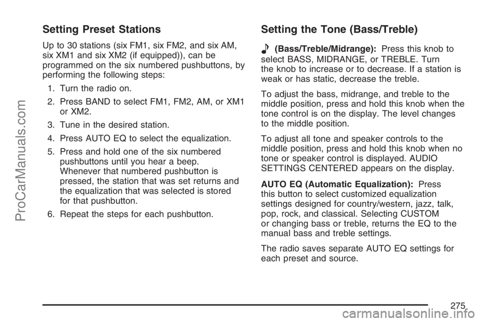SATURN RELAY 2007 Workshop Manual Setting Preset Stations
Up to 30 stations (six FM1, six FM2, and six AM,
six XM1 and six XM2 (if equipped)), can be
programmed on the six numbered pushbuttons, by
performing the following steps:
1. Tu