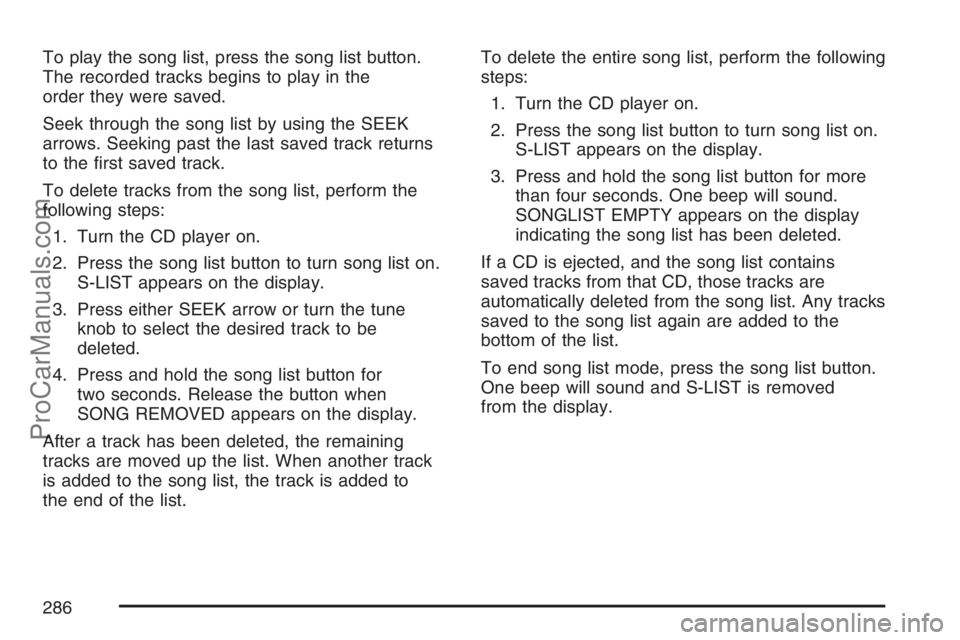SATURN RELAY 2007  Owners Manual To play the song list, press the song list button.
The recorded tracks begins to play in the
order they were saved.
Seek through the song list by using the SEEK
arrows. Seeking past the last saved tra