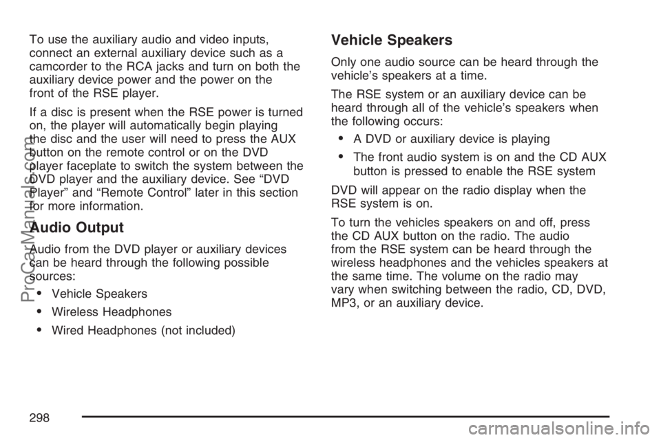SATURN RELAY 2007 User Guide To use the auxiliary audio and video inputs,
connect an external auxiliary device such as a
camcorder to the RCA jacks and turn on both the
auxiliary device power and the power on the
front of the RSE