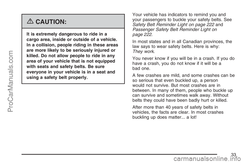 SATURN RELAY 2007  Owners Manual {CAUTION:
It is extremely dangerous to ride in a
cargo area, inside or outside of a vehicle.
In a collision, people riding in these areas
are more likely to be seriously injured or
killed. Do not allo