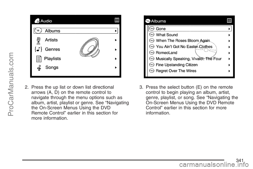 SATURN RELAY 2007  Owners Manual 2. Press the up list or down list directional
arrows (A, D) on the remote control to
navigate through the menu options such as
album, artist, playlist or genre. See “Navigating
the On-Screen Menus U