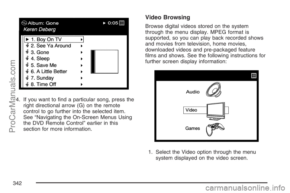 SATURN RELAY 2007  Owners Manual 4. If you want to �nd a particular song, press the
right directional arrow (G) on the remote
control to go further into the selected item.
See “Navigating the On-Screen Menus Using
the DVD Remote Co