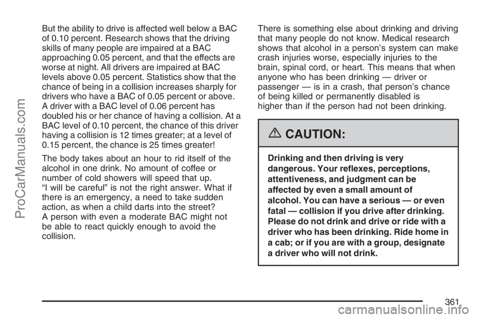 SATURN RELAY 2007  Owners Manual But the ability to drive is affected well below a BAC
of 0.10 percent. Research shows that the driving
skills of many people are impaired at a BAC
approaching 0.05 percent, and that the effects are
wo