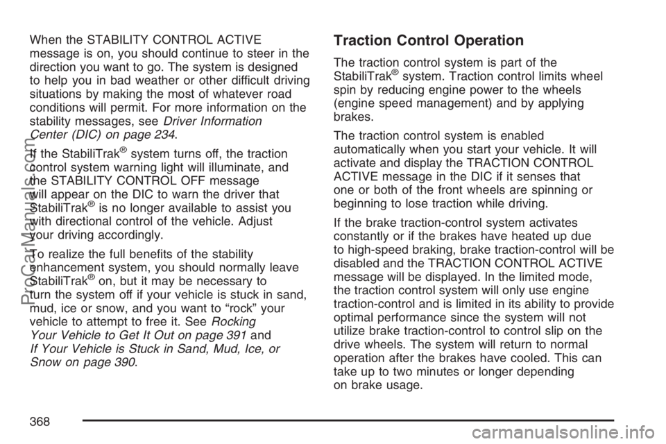SATURN RELAY 2007 Owners Manual When the STABILITY CONTROL ACTIVE
message is on, you should continue to steer in the
direction you want to go. The system is designed
to help you in bad weather or other difficult driving
situations b SATURN RELAY 2007 Owners Manual When the STABILITY CONTROL ACTIVE
message is on, you should continue to steer in the
direction you want to go. The system is designed
to help you in bad weather or other difficult driving
situations b