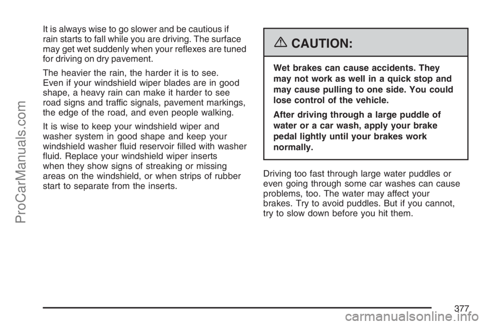 SATURN RELAY 2007  Owners Manual It is always wise to go slower and be cautious if
rain starts to fall while you are driving. The surface
may get wet suddenly when your re�exes are tuned
for driving on dry pavement.
The heavier the r