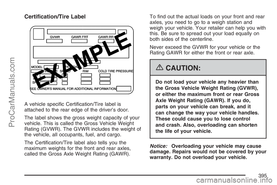 SATURN RELAY 2007 User Guide Certi�cation/Tire Label
A vehicle speci�c Certi�cation/Tire label is
attached to the rear edge of the driver’s door.
The label shows the gross weight capacity of your
vehicle. This is called the Gro