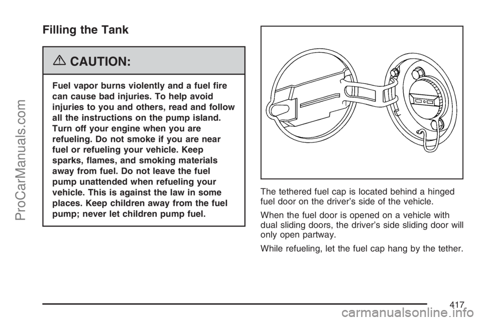 SATURN RELAY 2007  Owners Manual Filling the Tank
{CAUTION:
Fuel vapor burns violently and a fuel �re
can cause bad injuries. To help avoid
injuries to you and others, read and follow
all the instructions on the pump island.
Turn off