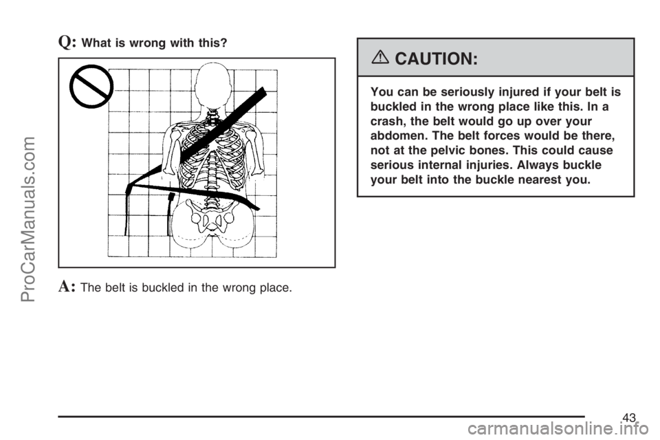 SATURN RELAY 2007 Service Manual Q:What is wrong with this?
A:The belt is buckled in the wrong place.
{CAUTION:
You can be seriously injured if your belt is
buckled in the wrong place like this. In a
crash, the belt would go up over 