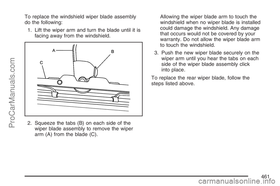 SATURN RELAY 2007 User Guide To replace the windshield wiper blade assembly
do the following:
1. Lift the wiper arm and turn the blade until it is
facing away from the windshield.
2. Squeeze the tabs (B) on each side of the
wiper