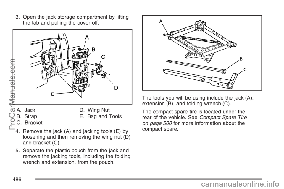 SATURN RELAY 2007  Owners Manual 3. Open the jack storage compartment by lifting
the tab and pulling the cover off.
A. Jack
B. Strap
C. BracketD. Wing Nut
E. Bag and Tools
4. Remove the jack (A) and jacking tools (E) by
loosening and