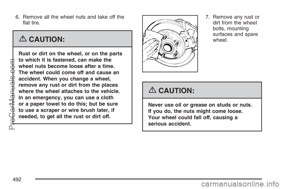 SATURN RELAY 2007 Repair Manual 6. Remove all the wheel nuts and take off the
�at tire.
{CAUTION:
Rust or dirt on the wheel, or on the parts
to which it is fastened, can make the
wheel nuts become loose after a time.
The wheel could
