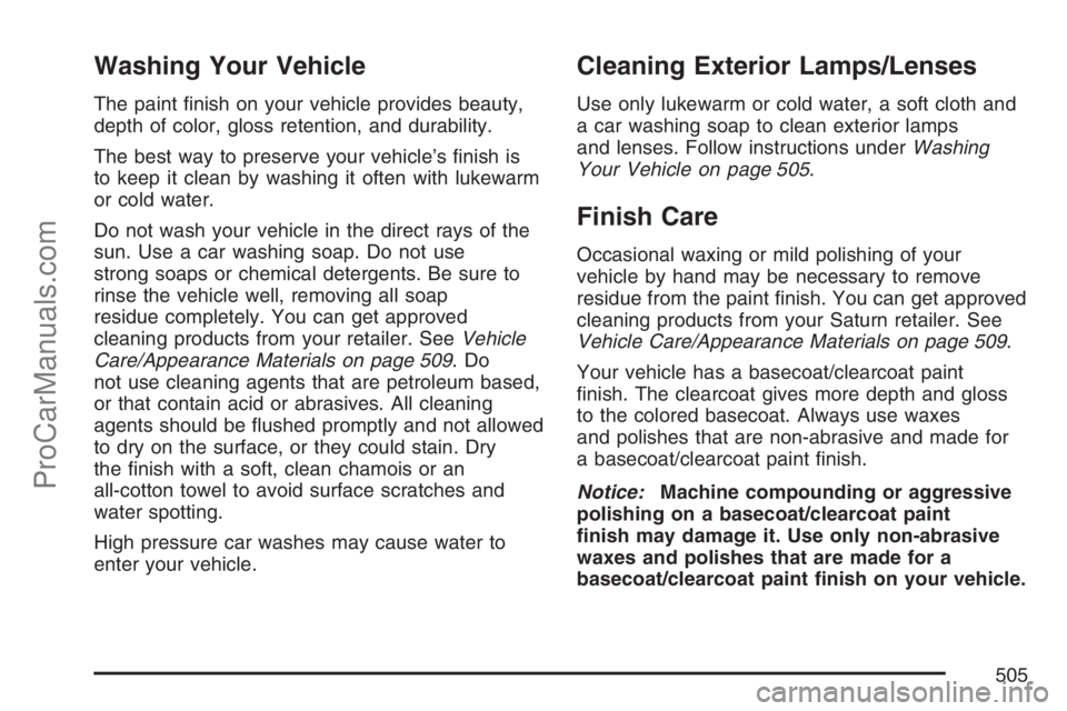 SATURN RELAY 2007  Owners Manual Washing Your Vehicle
The paint �nish on your vehicle provides beauty,
depth of color, gloss retention, and durability.
The best way to preserve your vehicle’s �nish is
to keep it clean by washing it