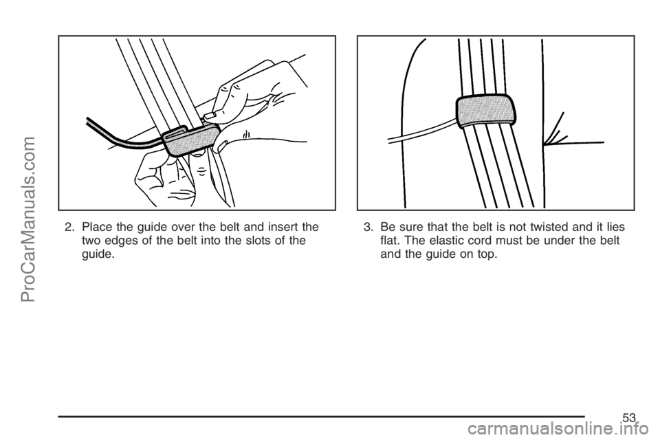 SATURN RELAY 2007 Workshop Manual 2. Place the guide over the belt and insert the
two edges of the belt into the slots of the
guide.3. Be sure that the belt is not twisted and it lies
�at. The elastic cord must be under the belt
and t