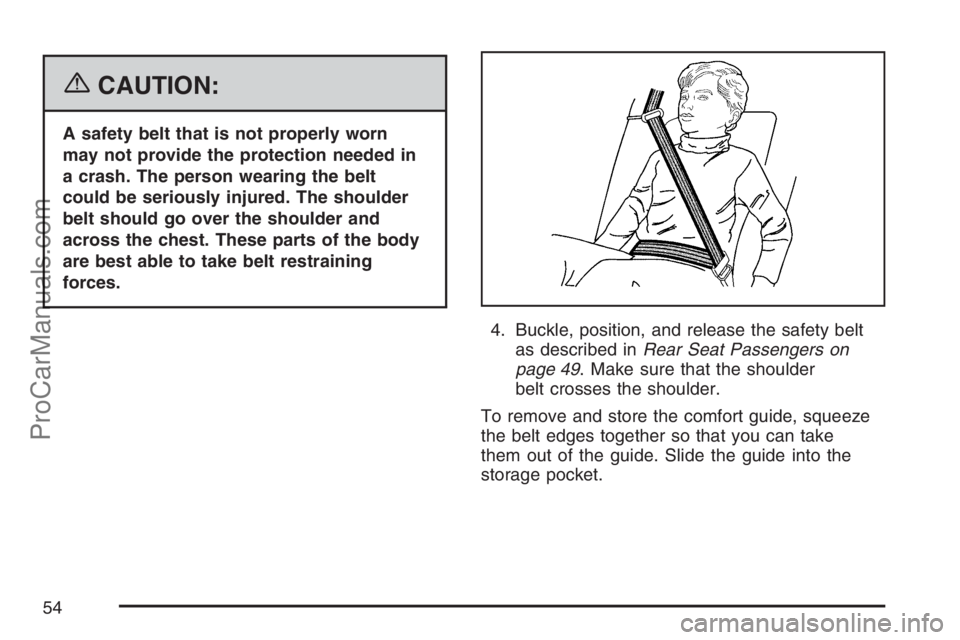 SATURN RELAY 2007 Workshop Manual {CAUTION:
A safety belt that is not properly worn
may not provide the protection needed in
a crash. The person wearing the belt
could be seriously injured. The shoulder
belt should go over the shoulde