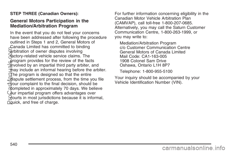 SATURN RELAY 2007  Owners Manual STEP THREE (Canadian Owners):
General Motors Participation in the
Mediation/Arbitration Program
In the event that you do not feel your concerns
have been addressed after following the procedure
outlin