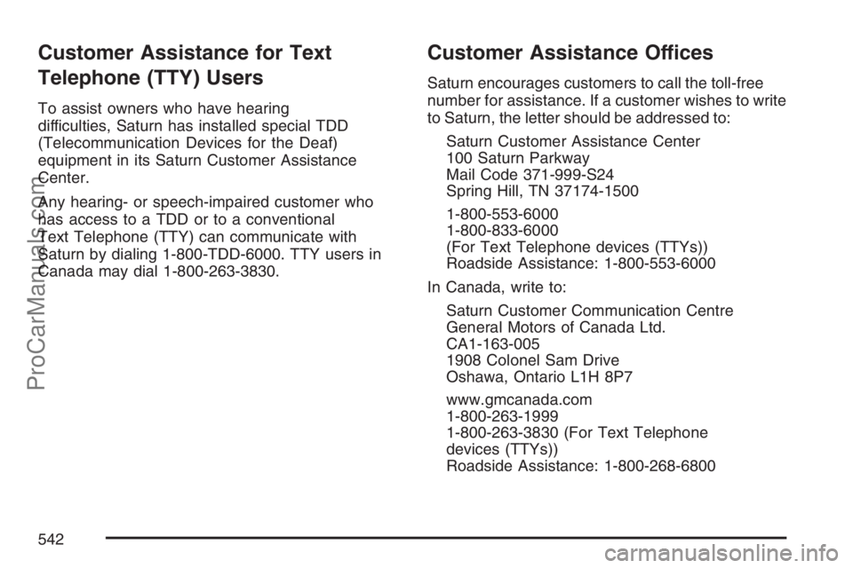 SATURN RELAY 2007  Owners Manual Customer Assistance for Text
Telephone (TTY) Users
To assist owners who have hearing
difficulties, Saturn has installed special TDD
(Telecommunication Devices for the Deaf)
equipment in its Saturn Cus