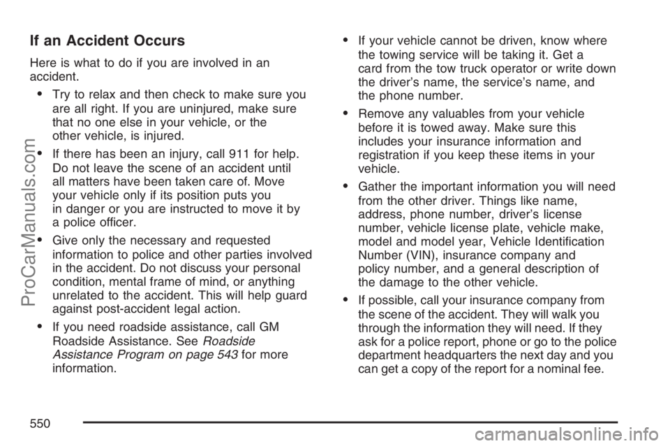 SATURN RELAY 2007  Owners Manual If an Accident Occurs
Here is what to do if you are involved in an
accident.
Try to relax and then check to make sure you
are all right. If you are uninjured, make sure
that no one else in your vehic