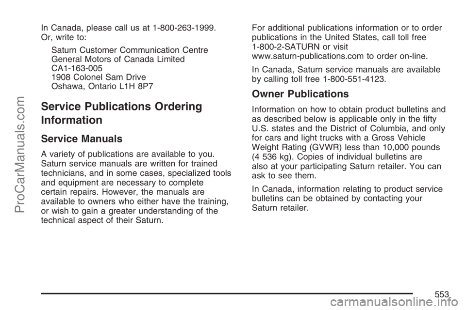 SATURN RELAY 2007  Owners Manual In Canada, please call us at 1-800-263-1999.
Or, write to:
Saturn Customer Communication Centre
General Motors of Canada Limited
CA1-163-005
1908 Colonel Sam Drive
Oshawa, Ontario L1H 8P7
Service Publ