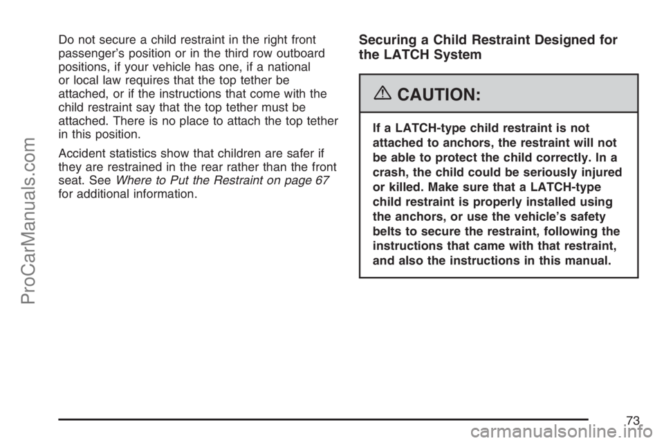 SATURN RELAY 2007 User Guide Do not secure a child restraint in the right front
passenger’s position or in the third row outboard
positions, if your vehicle has one, if a national
or local law requires that the top tether be
at