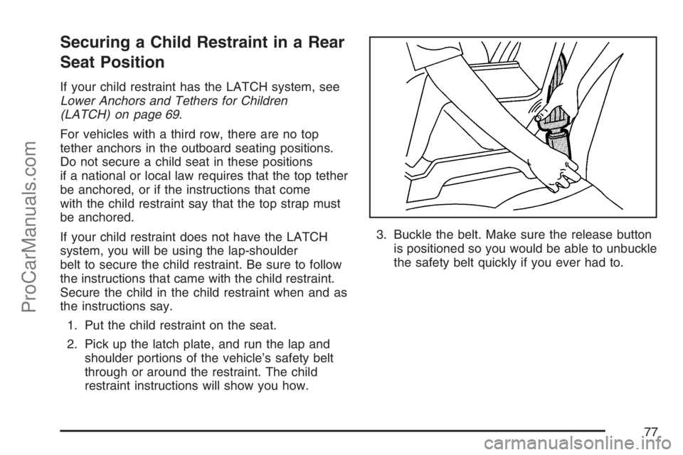 SATURN RELAY 2007 Manual PDF Securing a Child Restraint in a Rear
Seat Position
If your child restraint has the LATCH system, see
Lower Anchors and Tethers for Children
(LATCH) on page 69.
For vehicles with a third row, there are SATURN RELAY 2007 Manual PDF Securing a Child Restraint in a Rear
Seat Position
If your child restraint has the LATCH system, see
Lower Anchors and Tethers for Children
(LATCH) on page 69.
For vehicles with a third row, there are