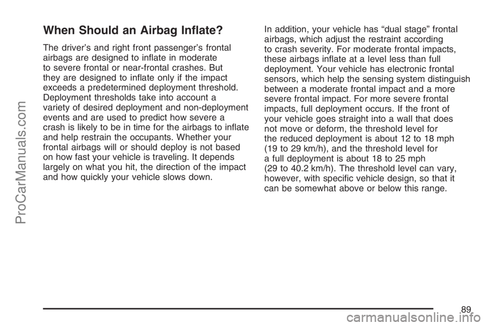 SATURN RELAY 2007  Owners Manual When Should an Airbag In�ate?
The driver’s and right front passenger’s frontal
airbags are designed to in�ate in moderate
to severe frontal or near-frontal crashes. But
they are designed to in�ate