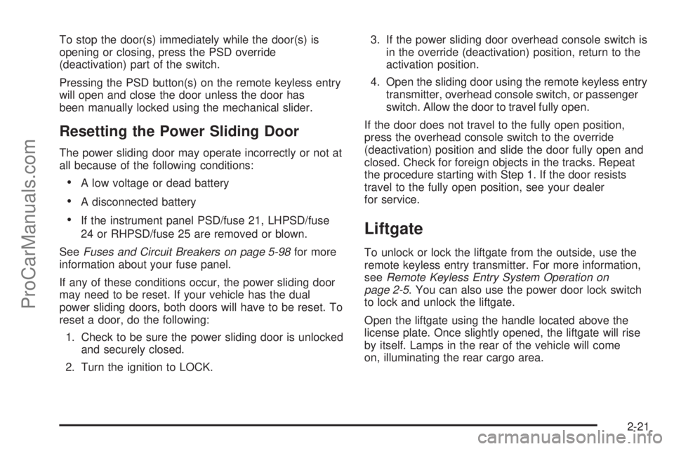 SATURN RELAY 2005  Owners Manual To stop the door(s) immediately while the door(s) is
opening or closing, press the PSD override
(deactivation) part of the switch.
Pressing the PSD button(s) on the remote keyless entry
will open and 