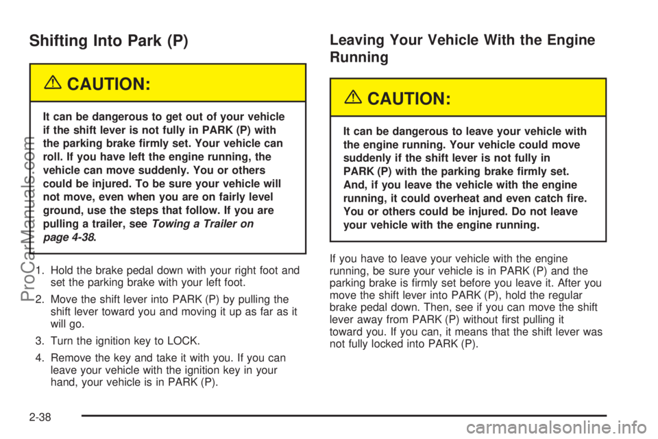 SATURN RELAY 2005  Owners Manual Shifting Into Park (P)
{CAUTION:
It can be dangerous to get out of your vehicle
if the shift lever is not fully in PARK (P) with
the parking brake �rmly set. Your vehicle can
roll. If you have left th