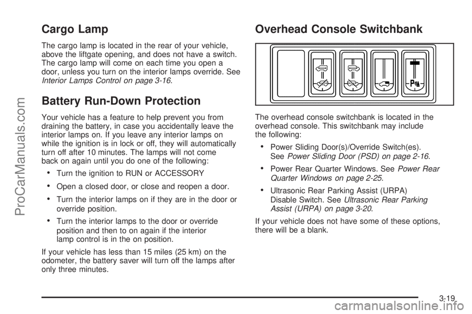 SATURN RELAY 2005  Owners Manual Cargo Lamp
The cargo lamp is located in the rear of your vehicle,
above the liftgate opening, and does not have a switch.
The cargo lamp will come on each time you open a
door, unless you turn on the 