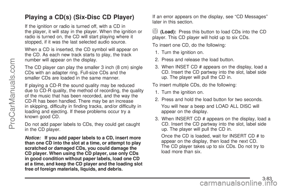 SATURN RELAY 2005 Owners Manual Playing a CD(s) (Six-Disc CD Player)
If the ignition or radio is turned off, with a CD in
the player, it will stay in the player. When the ignition or
radio is turned on, the CD will start playing whe SATURN RELAY 2005 Owners Manual Playing a CD(s) (Six-Disc CD Player)
If the ignition or radio is turned off, with a CD in
the player, it will stay in the player. When the ignition or
radio is turned on, the CD will start playing whe