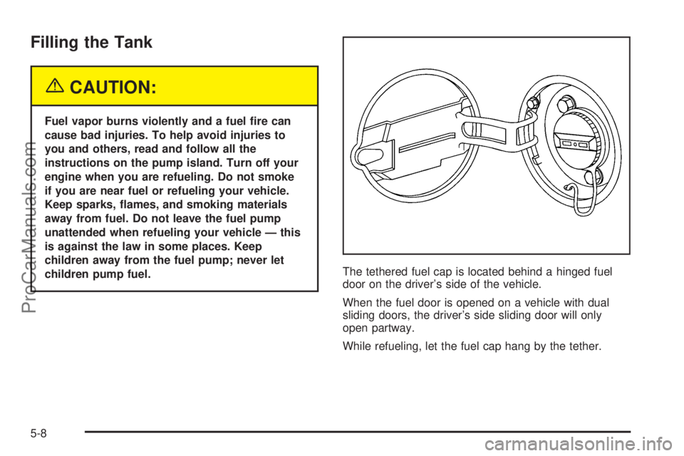 SATURN RELAY 2005  Owners Manual Filling the Tank
{CAUTION:
Fuel vapor burns violently and a fuel �re can
cause bad injuries. To help avoid injuries to
you and others, read and follow all the
instructions on the pump island. Turn off