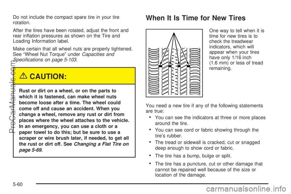 SATURN RELAY 2005  Owners Manual Do not include the compact spare tire in your tire
rotation.
After the tires have been rotated, adjust the front and
rear in�ation pressures as shown on the Tire and
Loading Information label.
Make ce