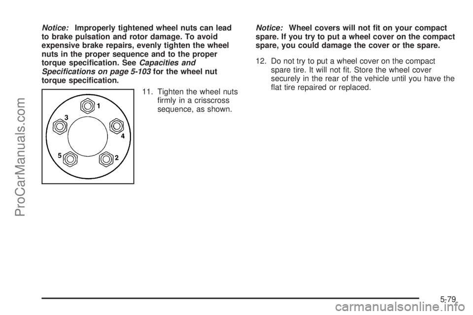 SATURN RELAY 2005  Owners Manual Notice:Improperly tightened wheel nuts can lead
to brake pulsation and rotor damage. To avoid
expensive brake repairs, evenly tighten the wheel
nuts in the proper sequence and to the proper
torque spe