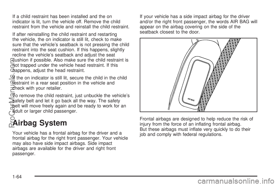 SATURN RELAY 2005  Owners Manual If a child restraint has been installed and the on
indicator is lit, turn the vehicle off. Remove the child
restraint from the vehicle and reinstall the child restraint.
If after reinstalling the chil