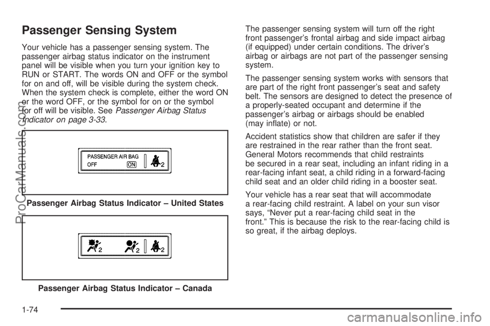 SATURN RELAY 2005  Owners Manual Passenger Sensing System
Your vehicle has a passenger sensing system. The
passenger airbag status indicator on the instrument
panel will be visible when you turn your ignition key to
RUN or START. The