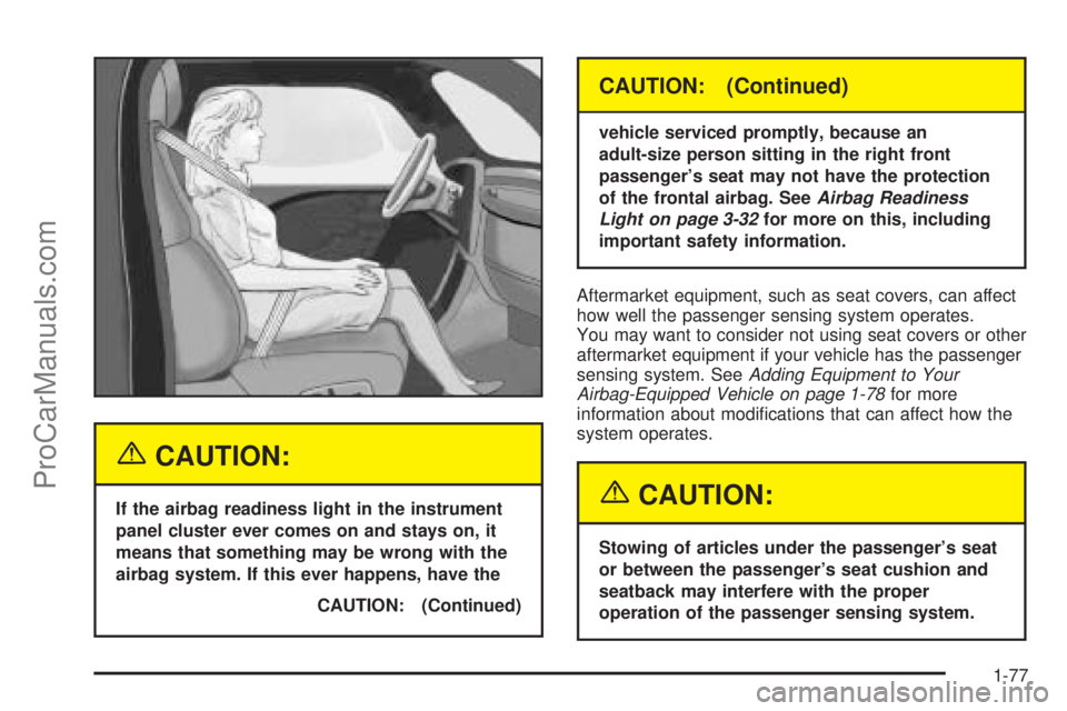 SATURN RELAY 2005  Owners Manual {CAUTION:
If the airbag readiness light in the instrument
panel cluster ever comes on and stays on, it
means that something may be wrong with the
airbag system. If this ever happens, have the
CAUTION: