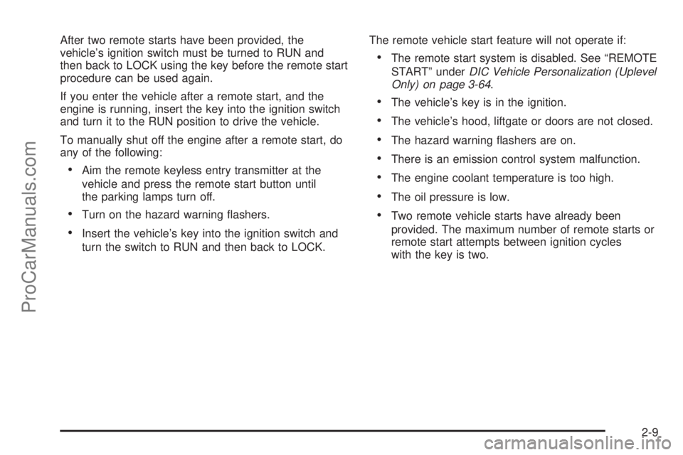 SATURN RELAY 2005  Owners Manual After two remote starts have been provided, the
vehicle’s ignition switch must be turned to RUN and
then back to LOCK using the key before the remote start
procedure can be used again.
If you enter 