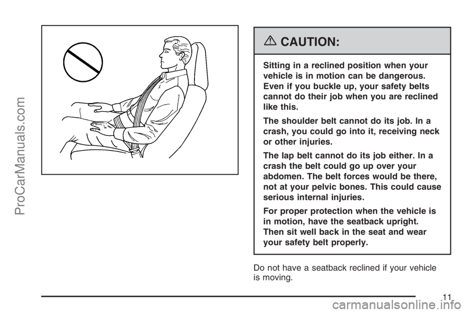 SATURN SKY 2007 User Guide {CAUTION:
Sitting in a reclined position when your
vehicle is in motion can be dangerous.
Even if you buckle up, your safety belts
cannot do their job when you are reclined
like this.
The shoulder bel SATURN SKY 2007 User Guide {CAUTION:
Sitting in a reclined position when your
vehicle is in motion can be dangerous.
Even if you buckle up, your safety belts
cannot do their job when you are reclined
like this.
The shoulder bel