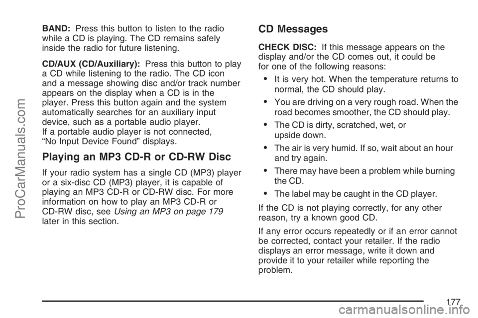 SATURN SKY 2007 User Guide BAND:Press this button to listen to the radio
while a CD is playing. The CD remains safely
inside the radio for future listening.
CD/AUX (CD/Auxiliary):Press this button to play
a CD while listening t