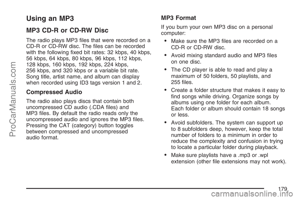 SATURN SKY 2007 User Guide Using an MP3
MP3 CD-R or CD-RW Disc
The radio plays MP3 �les that were recorded on a
CD-R or CD-RW disc. The �les can be recorded
with the following �xed bit rates: 32 kbps, 40 kbps,
56 kbps, 64 kbps,