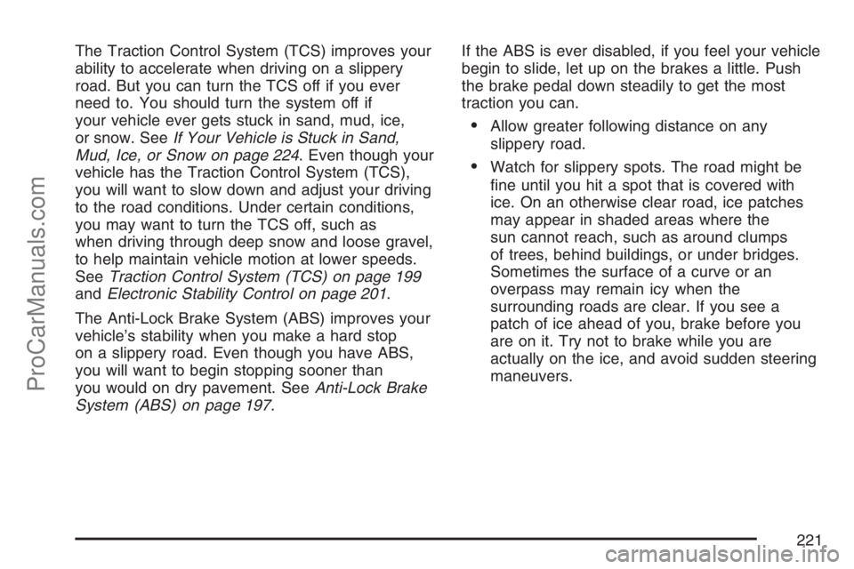 SATURN SKY 2007 Repair Manual The Traction Control System (TCS) improves your
ability to accelerate when driving on a slippery
road. But you can turn the TCS off if you ever
need to. You should turn the system off if
your vehicle 