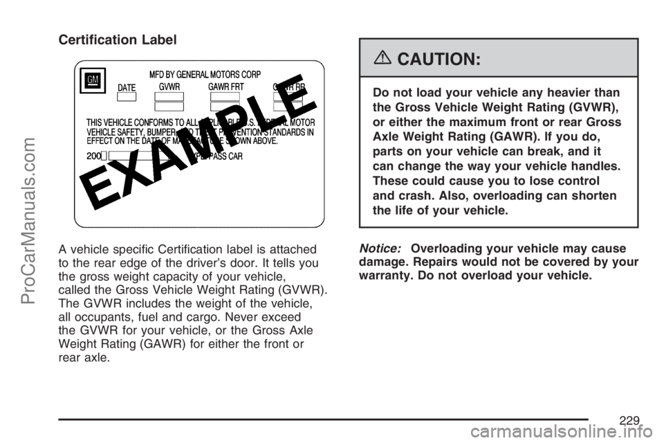 SATURN SKY 2007  Owners Manual Certi�cation Label
A vehicle speci�c Certi�cation label is attached
to the rear edge of the driver’s door. It tells you
the gross weight capacity of your vehicle,
called the Gross Vehicle Weight Rat
